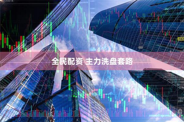 全民配资 主力洗盘套路